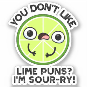 You Don't Like Lime Puns I'm Sour-ry Fruit Pun