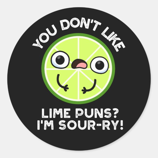 You Don't Like Lime Puns I'm Sour-ry Fruit Pun Classic Round Sticker (Front)