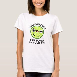 You Don't Like Lime Puns I'm Sour-ry Funny Fruit P T-Shirt
