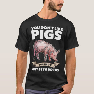 you don't like pigs your life must be so boring pi T-Shirt