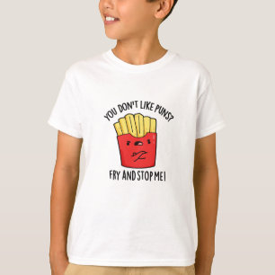 You Don't Like Puns Fry And Stop Me Food Pun T-Shirt