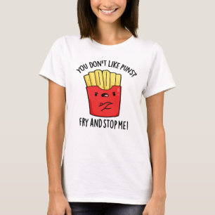 You Don't Like Puns Fry And Stop Me Food Pun T-Shirt