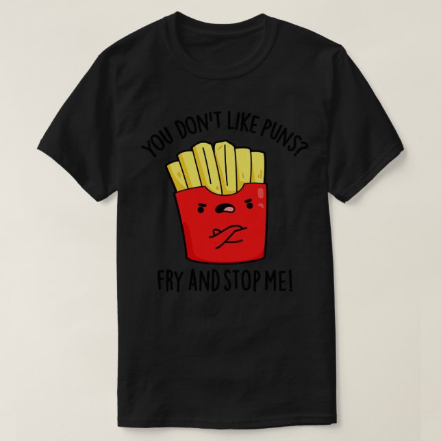 You Dont Like Puns Fry And Stop Me Funny Food Pun  T-Shirt (Design Front)