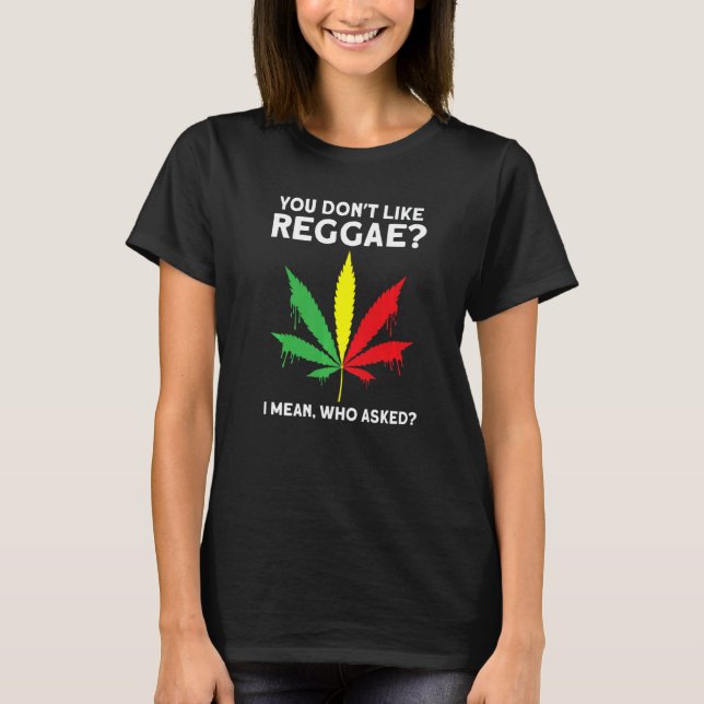 you don't like reggae Reggae music reggae  1 T-Shirt (Front)