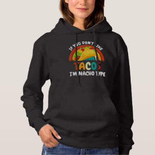 You Don't Like Tacos I'm Nacho Type Hoodie