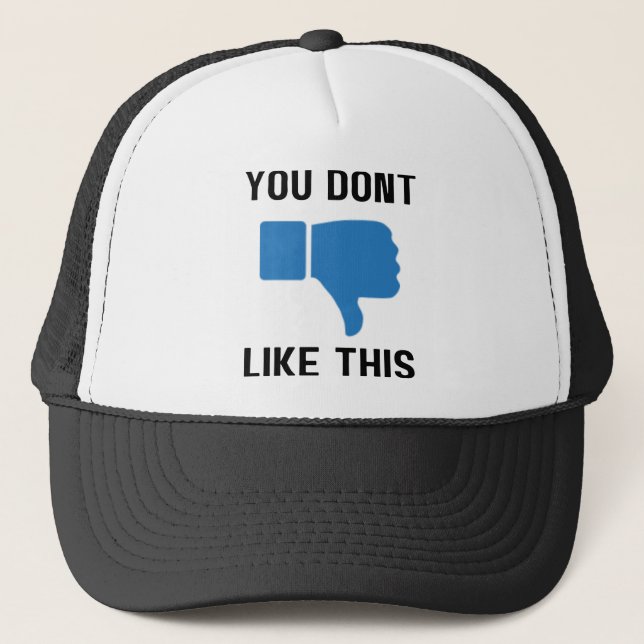 You Dont Like This Trucker Hat (Front)
