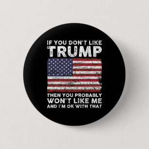 You Don't Like Trump Then You Probably Wont Like M 6 Cm Round Badge