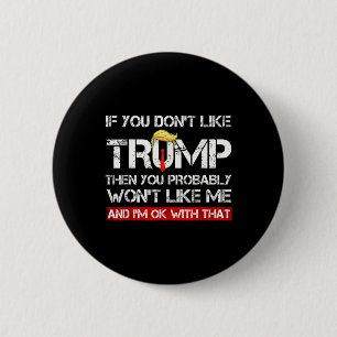 You Don't Like Trump Then You Probably Wont Like M 6 Cm Round Badge