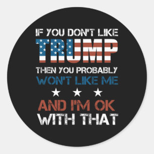 You Don't Like Trump Then You Probably Wont Like M Classic Round Sticker