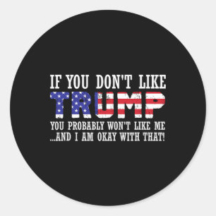 You Don't Like Trump Then You Wont Like Me  Classic Round Sticker
