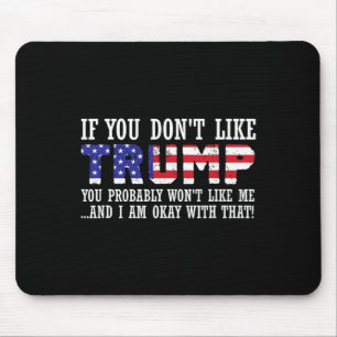 You Don't Like Trump Then You Wont Like Me Mouse Mat