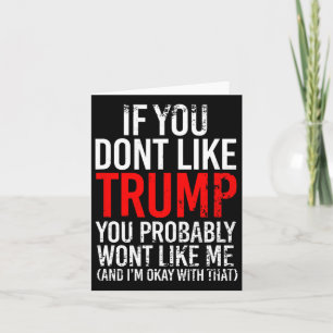 You Don't Like Trump You Probably Wont Like Me Card