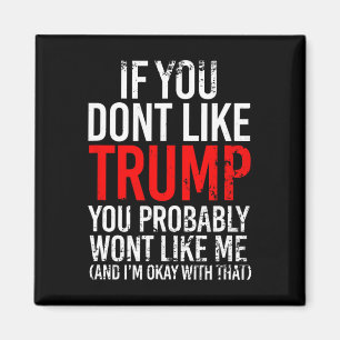 You Don't Like Trump You Probably Wont Like Me Magnet