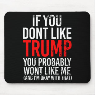 You Don't Like Trump You Probably Wont Like Me Mouse Mat