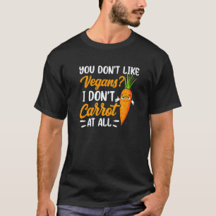 You Dont Like Vegans I Don't Carrot All T-Shirt