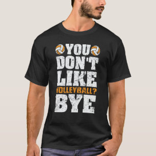 You Don't Like Volleyball Bye  Beach Volleyball  3 T-Shirt
