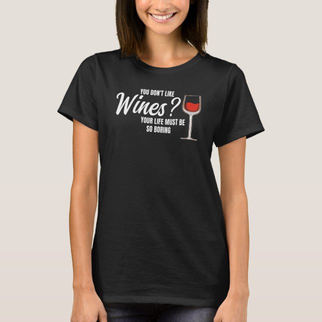 you don't like wines wine wine drinking T-Shirt (Front)
