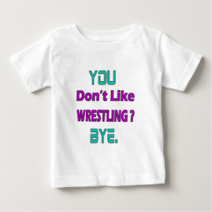 You don't like Wrestling ? Baby T-Shirt