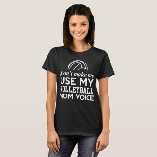 You Don't Make Me Use My Volleyball Mum Voice T-Shirt