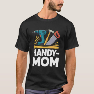 You Don't Need a Handy Man If You Have a Handy Mum T-Shirt