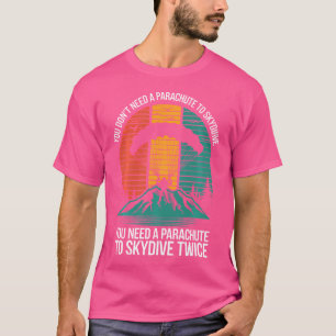 You Don'T Need A Parachute To Skydive Funny Skydiv T-Shirt