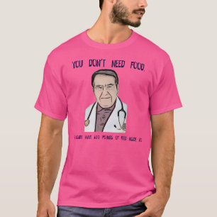 You Don'T Need Food Now Dr Diet Life Doctor Gag Sh T-Shirt