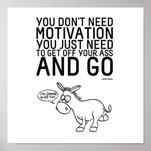 You Don't Need Motivation Poster