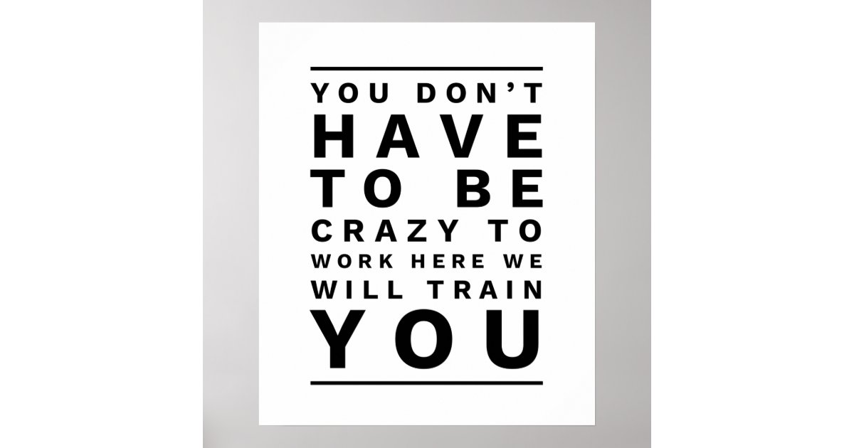 You don't need to be crazy to work here poster | Zazzle.co.uk