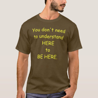 You don't need to understand here to be here-Men's T-Shirt