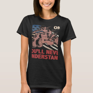 You Dont Own One You ll Never Understand ATV Quad  T-Shirt