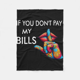 You Don't Pay My Bills Funny Mothers Day Women Shh Fleece Blanket
