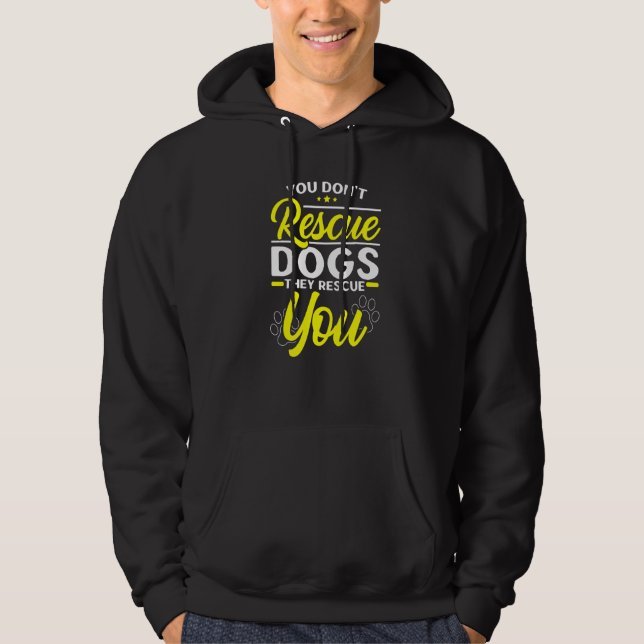 You Don't Rescue Dogs They Rescue You Animal Rescu Hoodie (Front)
