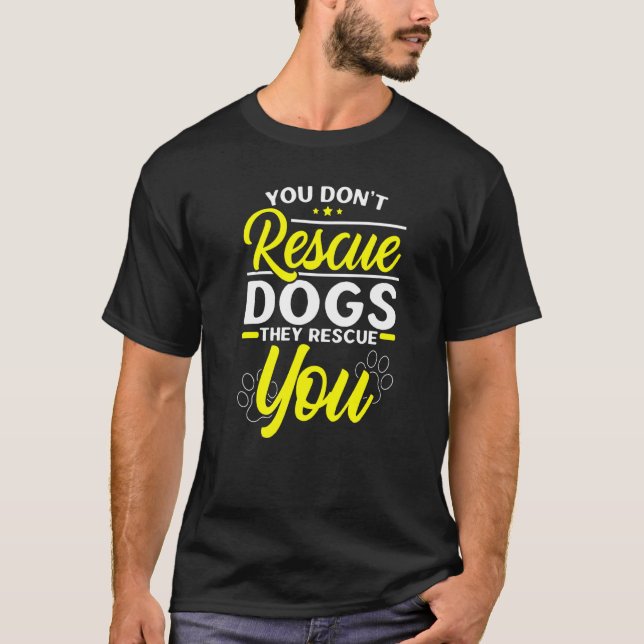 You Don't Rescue Dogs They Rescue You Animal Rescu T-Shirt (Front)