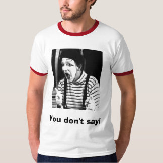 You don't say T-Shirt
