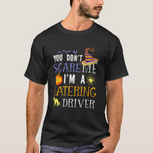 You Don't Scare Catering Driver Halloween Saying F T-Shirt