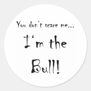 You don't scare me...Bull Classic Round Sticker