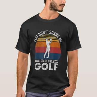 You Don't Scare Me Girl Golf Coach Golf Player Gol T-Shirt