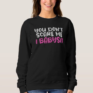 You Don't Scare Me I Babysit Humourous For Babysit Sweatshirt