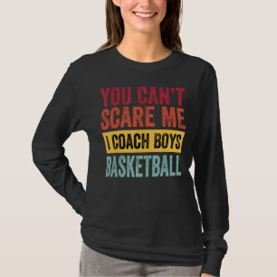 You Dont Scare Me I Coach Boys Basketball Coach S T-Shirt
