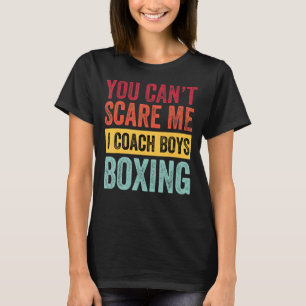 You Dont Scare Me I Coach Boys Boxing Coach Sayin T-Shirt
