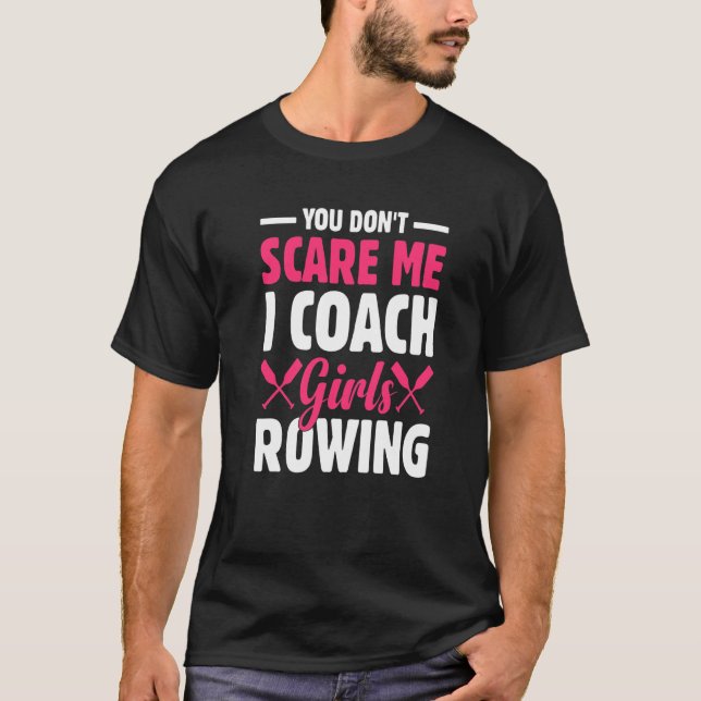 You Don't Scare Me I Coach Girl Rowing Boat Rowing T-Shirt (Front)