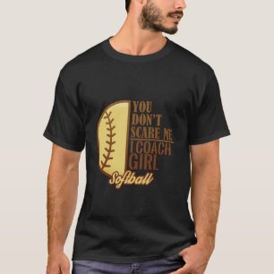 You Don't Scare Me I Coach Girl Softball T-Shirt