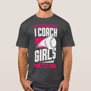 You Dont Scare Me I Coach Girls Baseball T-Shirt
