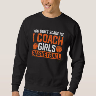 You Don't Scare Me I Coach Girls Basketball   Coac Sweatshirt