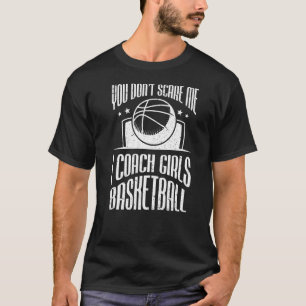 You Don't Scare Me I Coach Girls Basketball Coache T-Shirt