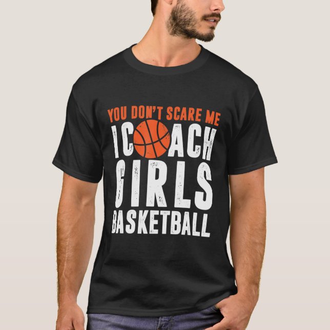 You Don't Scare Me I Coach Girls Basketball Gift T-Shirt (Front)