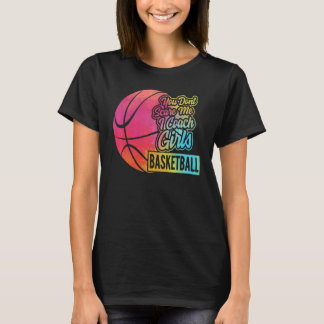 You Don't Scare Me I Coach Girls Basketball Sport  T-Shirt