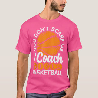 You Don'T Scare Me I Coach Girls Basketball Sport  T-Shirt