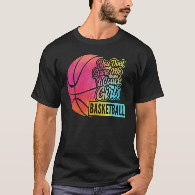 You Don't Scare Me I Coach Girls Basketball Sport  T-Shirt (Front)