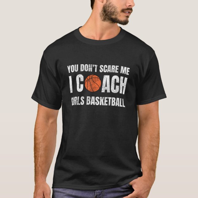 You Don't Scare Me I Coach Girls Basketball T-Shirt (Front)